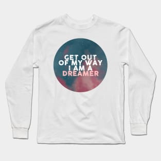 Get out of my way I am a dreamer Long Sleeve T-Shirt